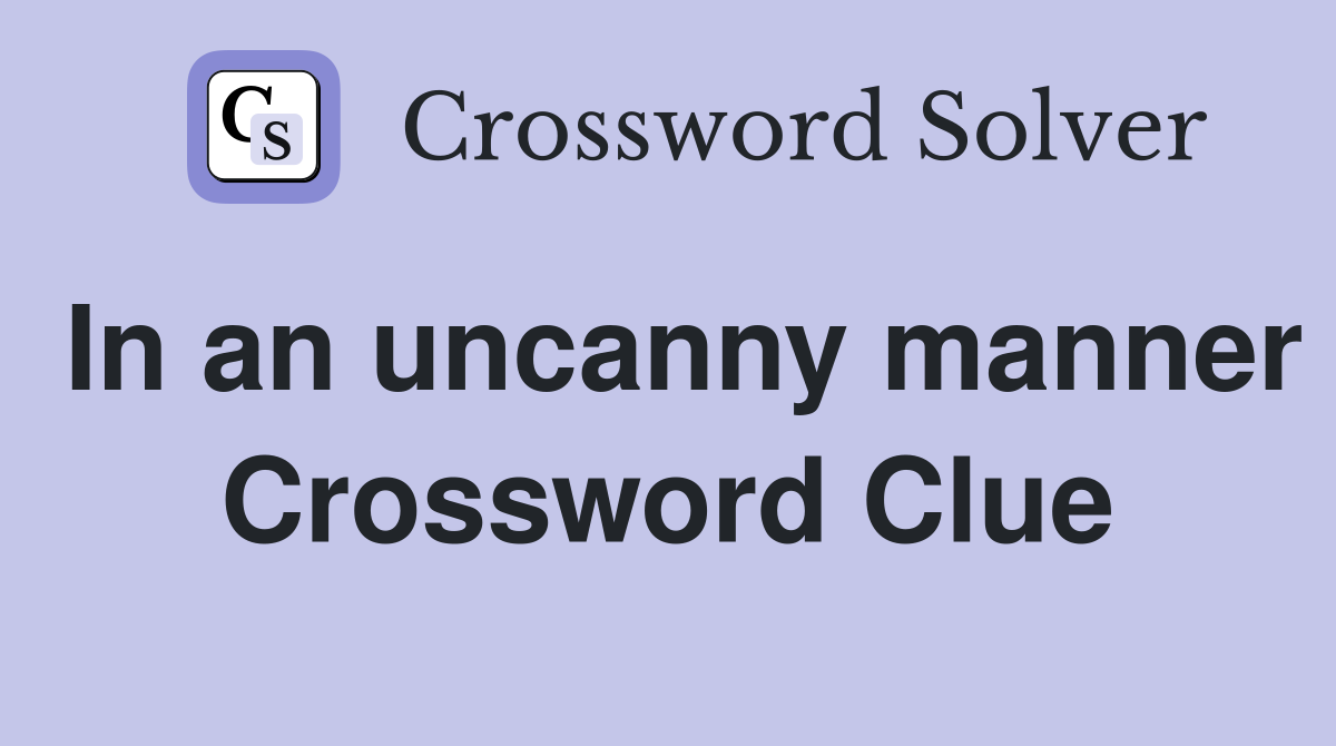 In an uncanny manner Crossword Clue