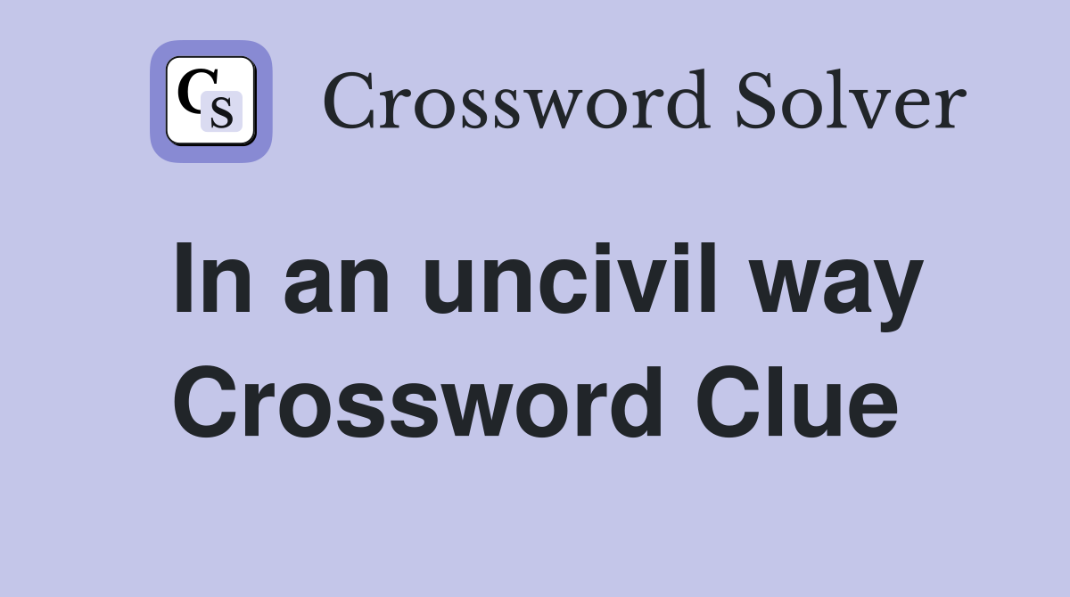 In an uncivil way Crossword Clue