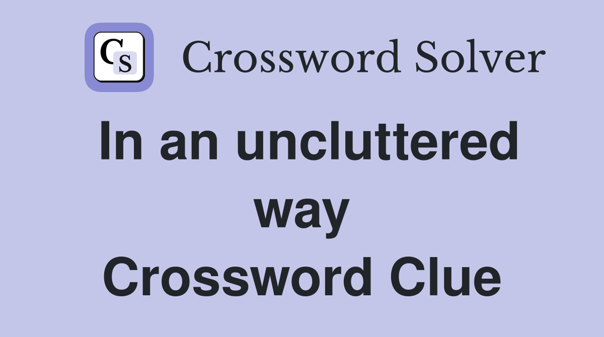 In an uncluttered way Crossword Clue