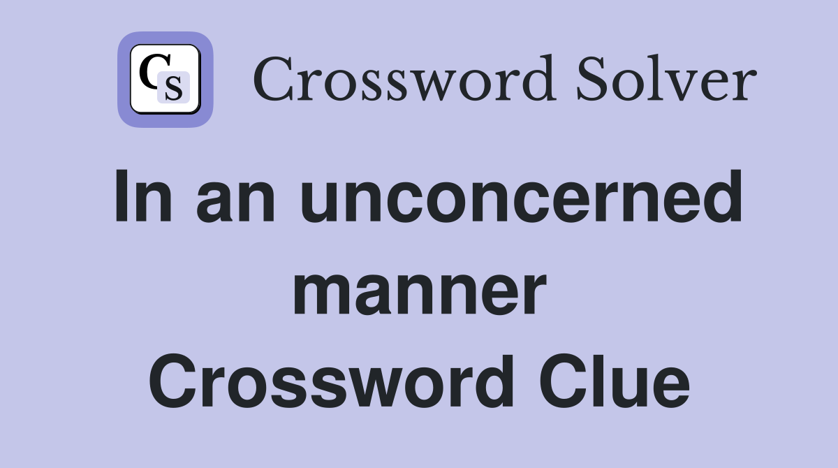 In an unconcerned manner Crossword Clue