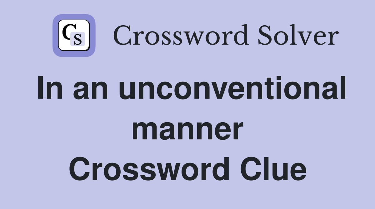 In an unconventional manner Crossword Clue