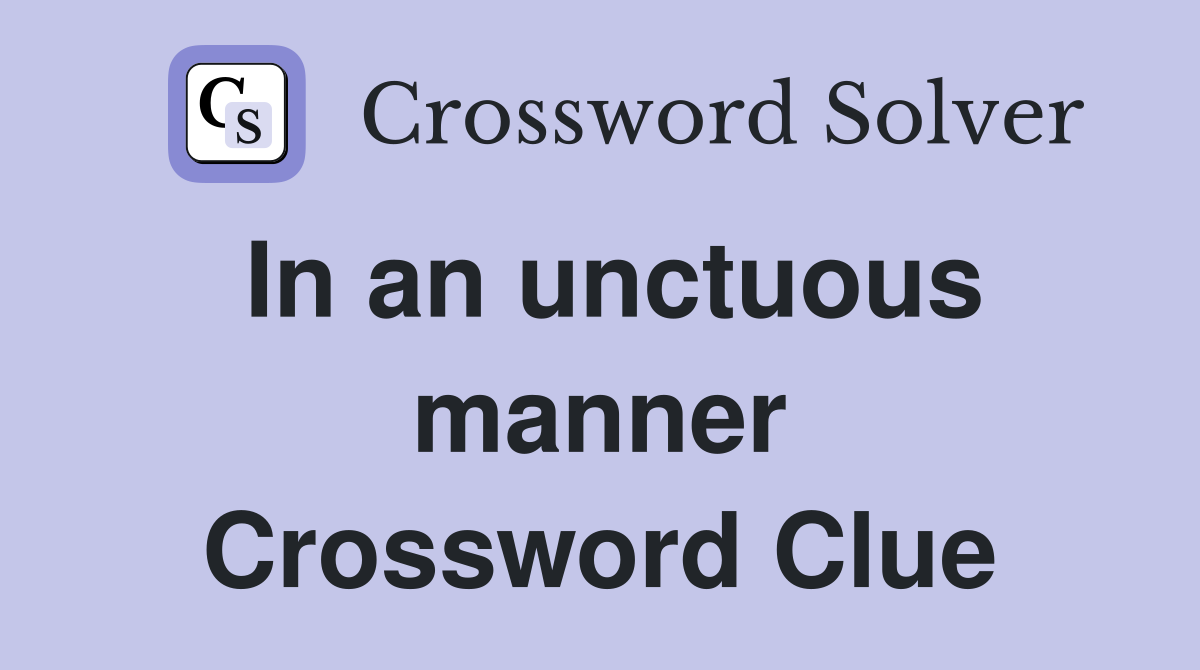 In an unctuous manner Crossword Clue