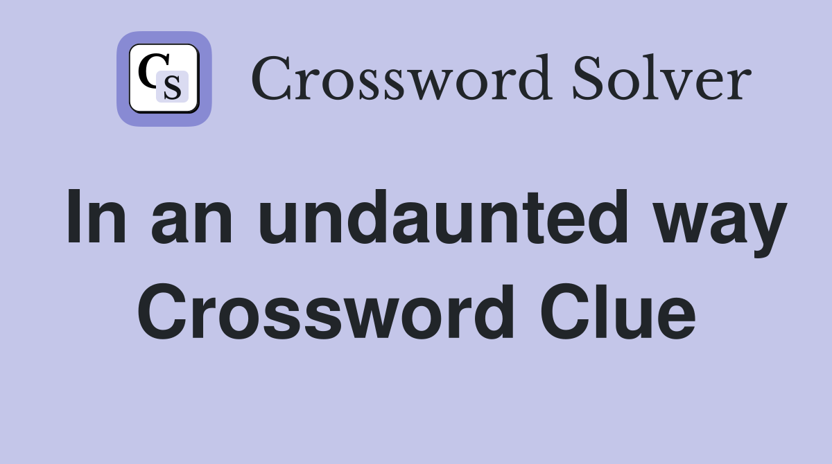 In an undaunted way Crossword Clue