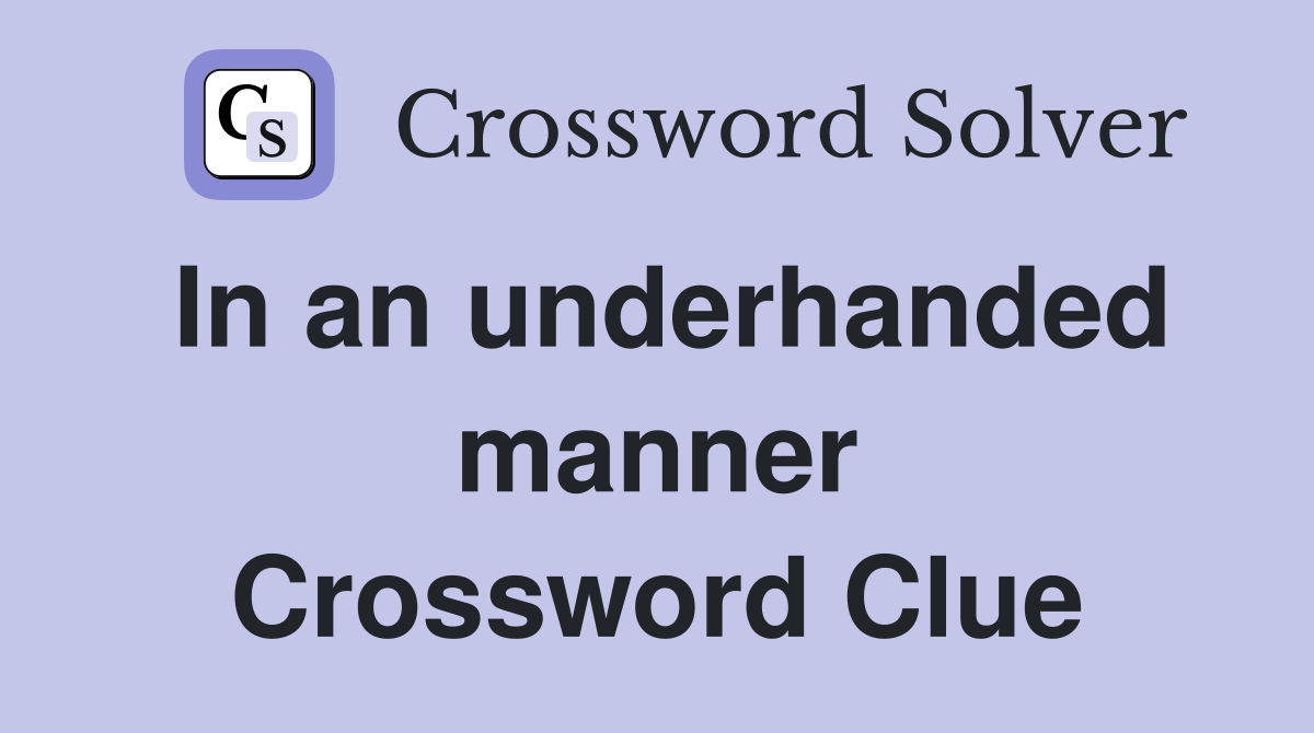 In an underhanded manner Crossword Clue