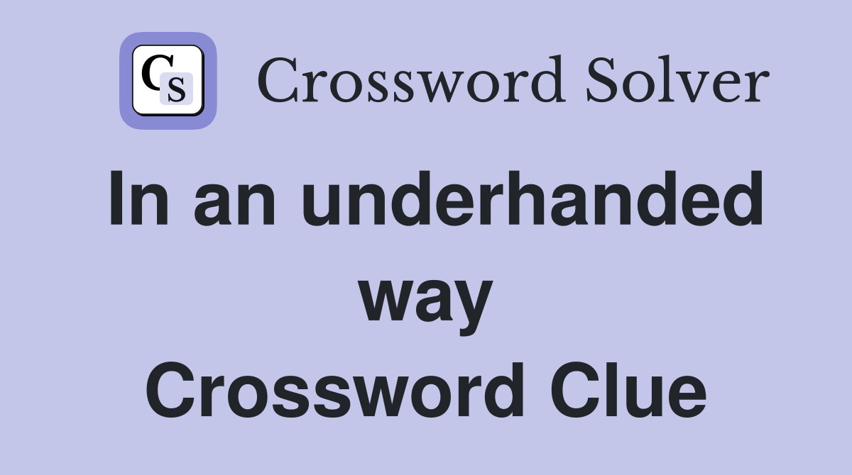 In an underhanded way Crossword Clue