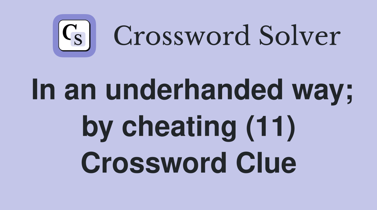 In an underhanded way; by cheating (11) Crossword Clue