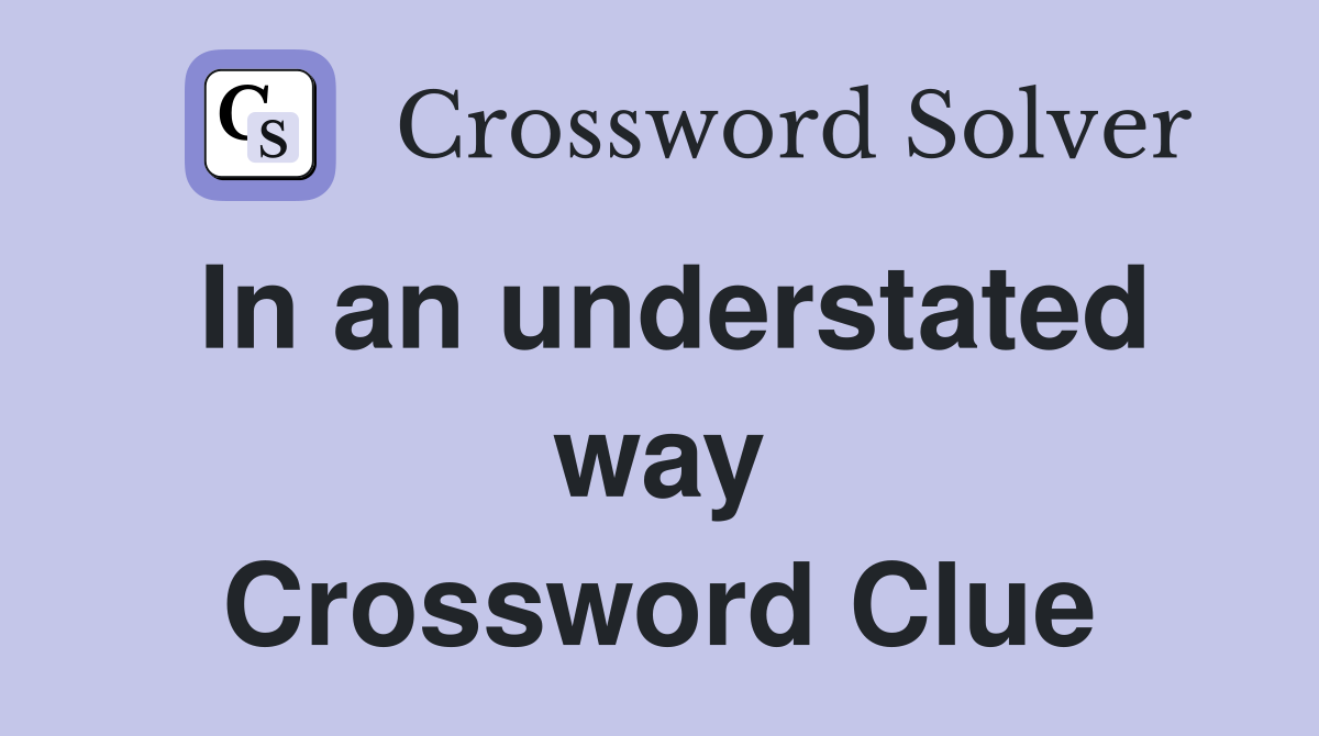 In an understated way Crossword Clue