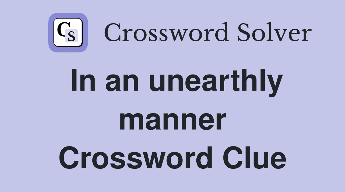 In an unearthly manner Crossword Clue
