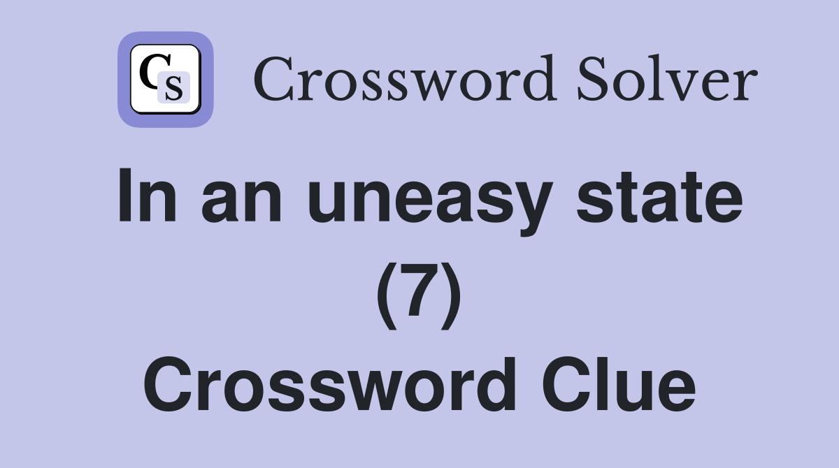 In an uneasy state (7) Crossword Clue