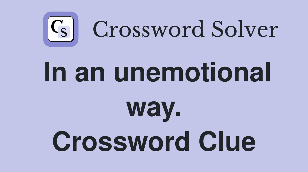 In an unemotional way. Crossword Clue
