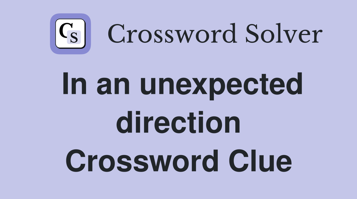In an unexpected direction Crossword Clue