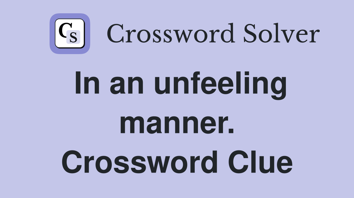 In an unfeeling manner. Crossword Clue