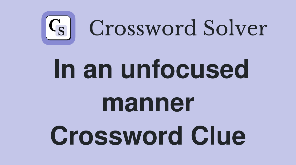 In an unfocused manner Crossword Clue