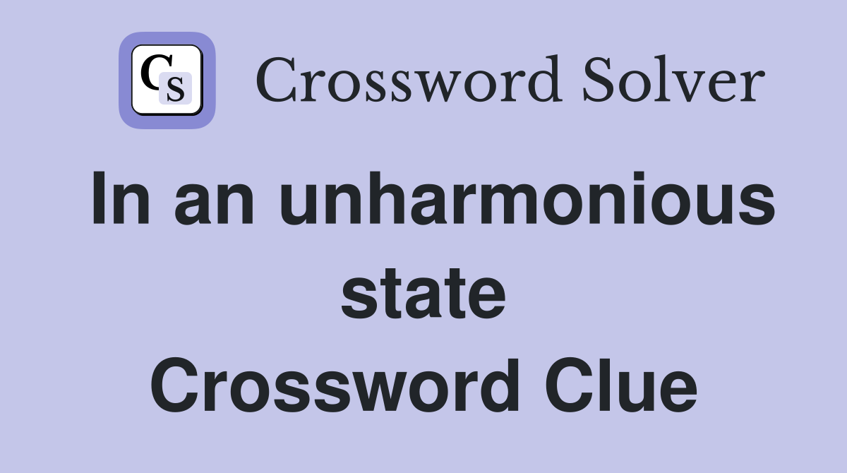 In an unharmonious state Crossword Clue