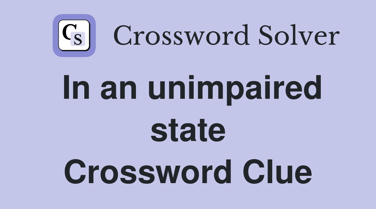 In an unimpaired state Crossword Clue
