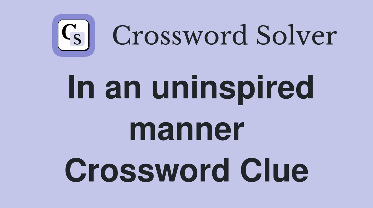 In an uninspired manner Crossword Clue