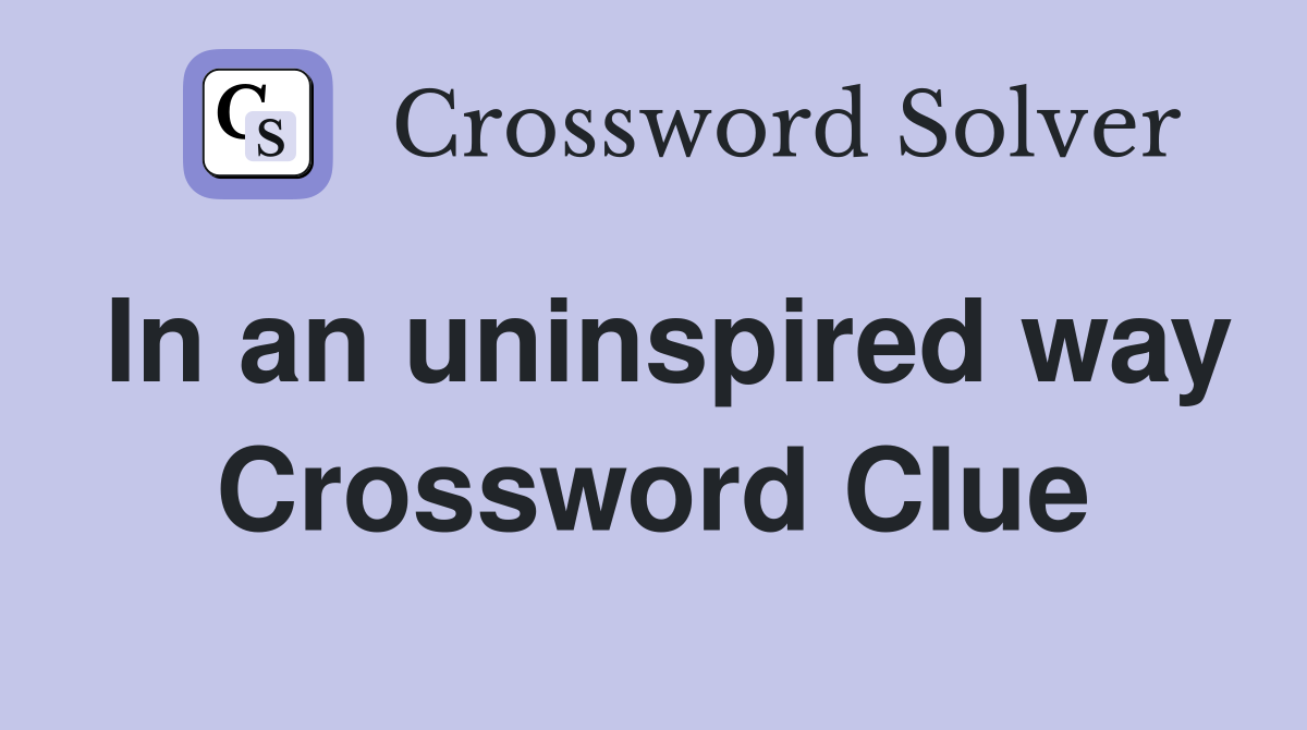 In an uninspired way Crossword Clue