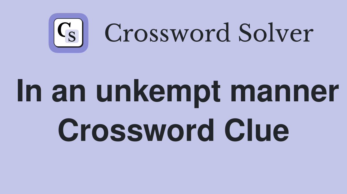 In an unkempt manner Crossword Clue