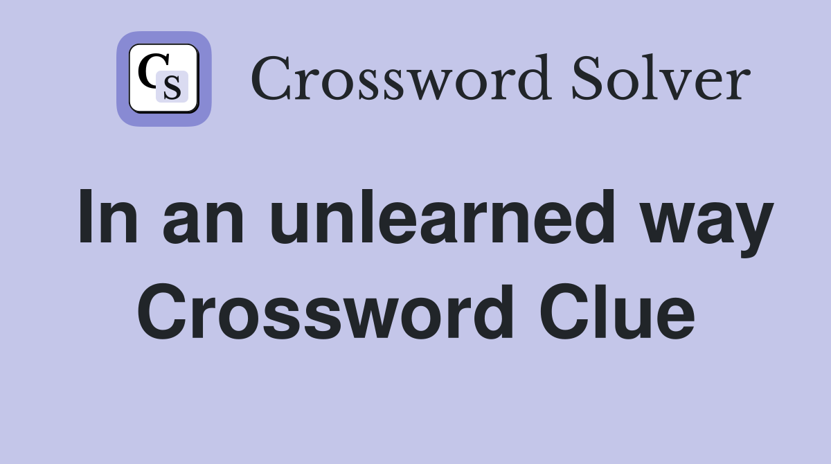 In an unlearned way Crossword Clue