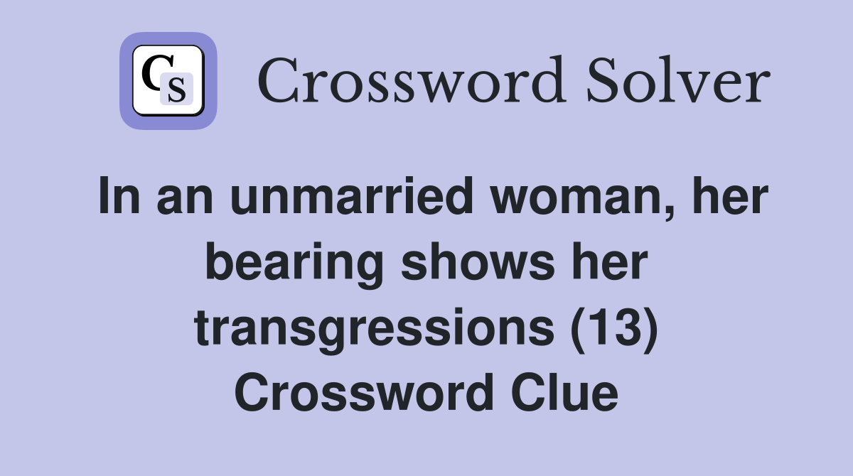 In an unmarried woman, her bearing shows her transgressions (13) Crossword Clue