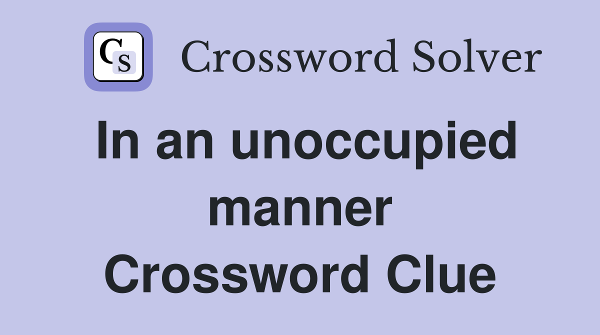 In an unoccupied manner Crossword Clue