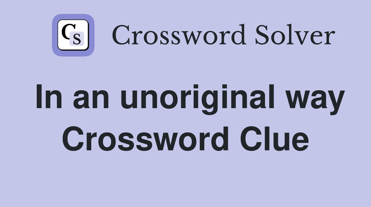 In an unoriginal way Crossword Clue