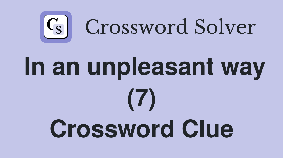 In an unpleasant way (7) Crossword Clue