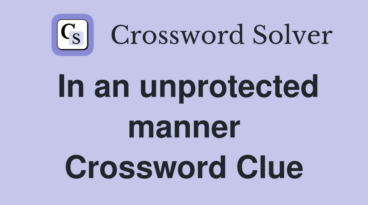 In an unprotected manner Crossword Clue