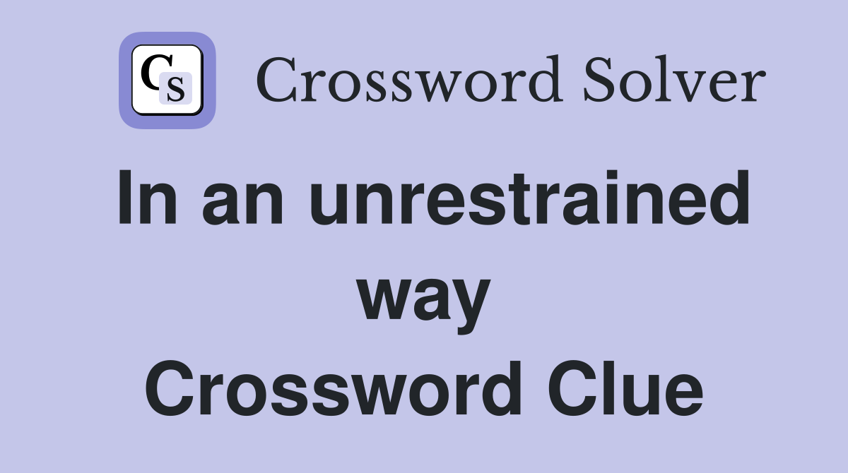In an unrestrained way Crossword Clue