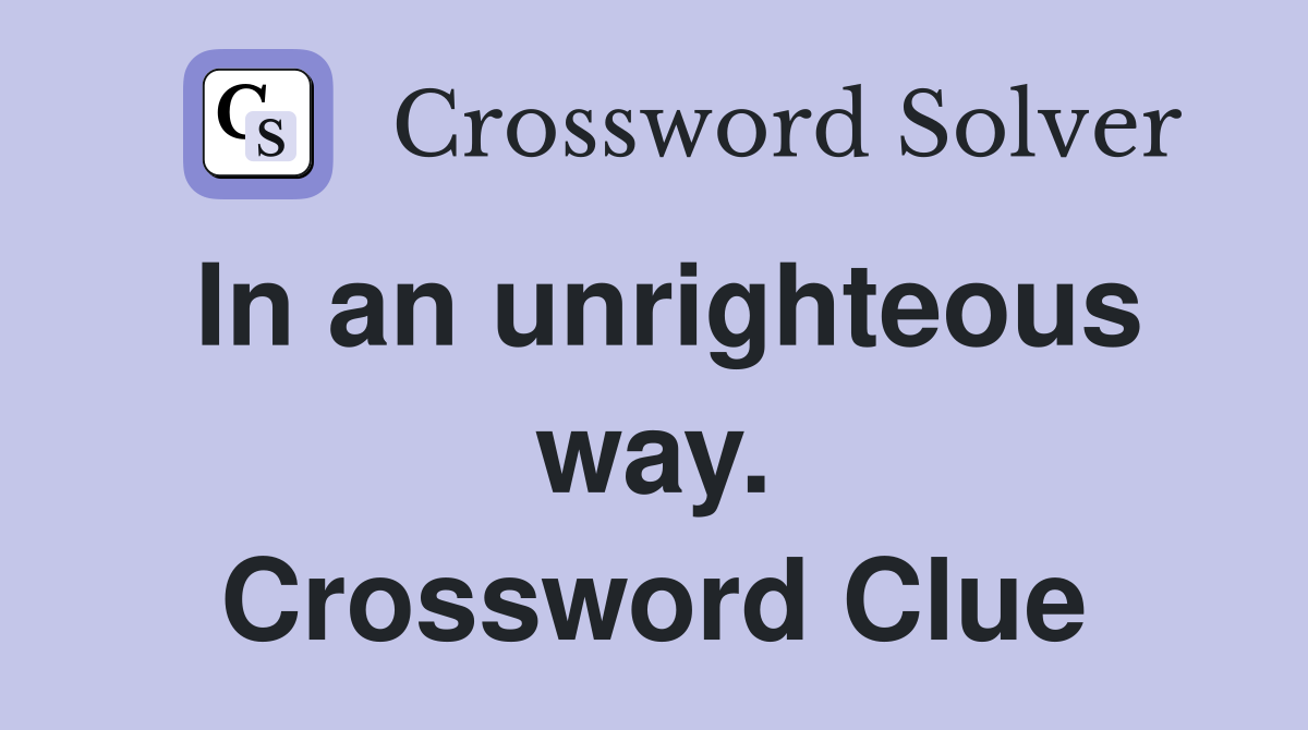 In an unrighteous way. Crossword Clue