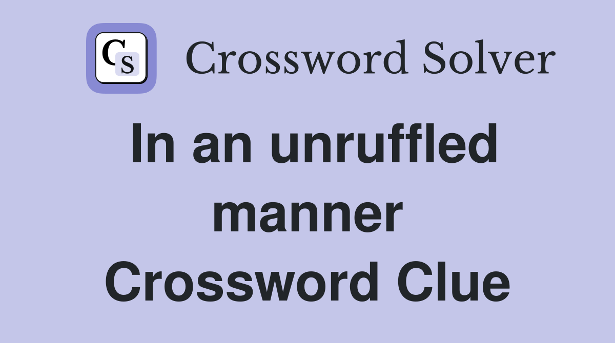 In an unruffled manner Crossword Clue