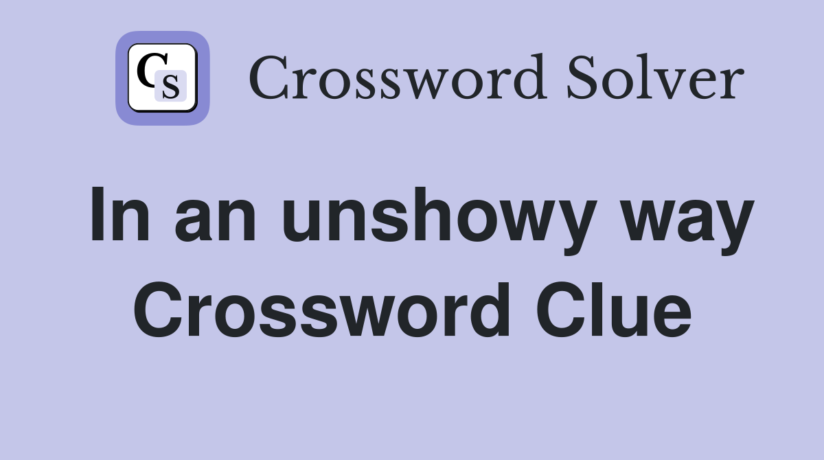 In an unshowy way Crossword Clue