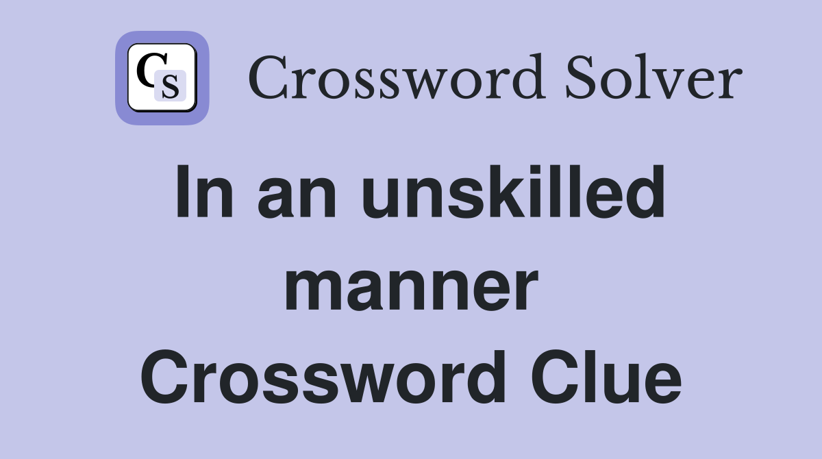 In an unskilled manner Crossword Clue