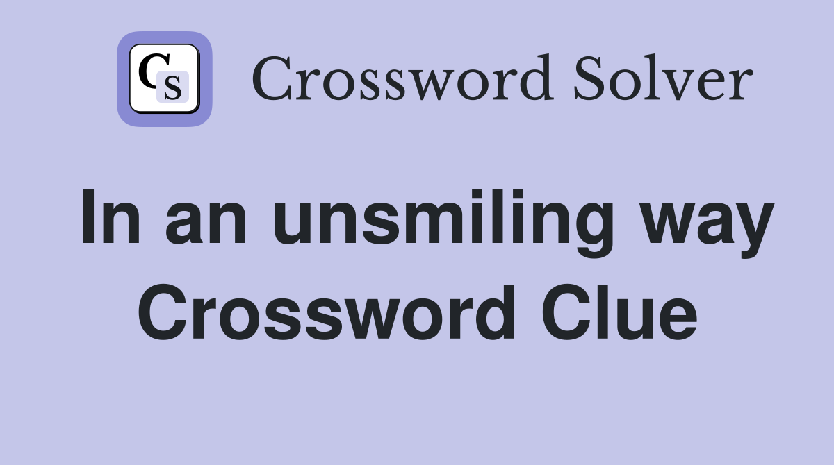 In an unsmiling way Crossword Clue