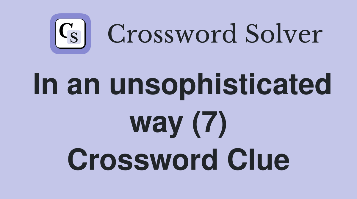 In an unsophisticated way (7) Crossword Clue