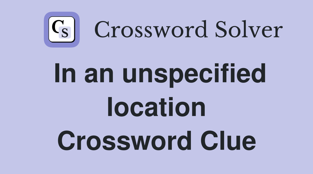 In an unspecified location Crossword Clue