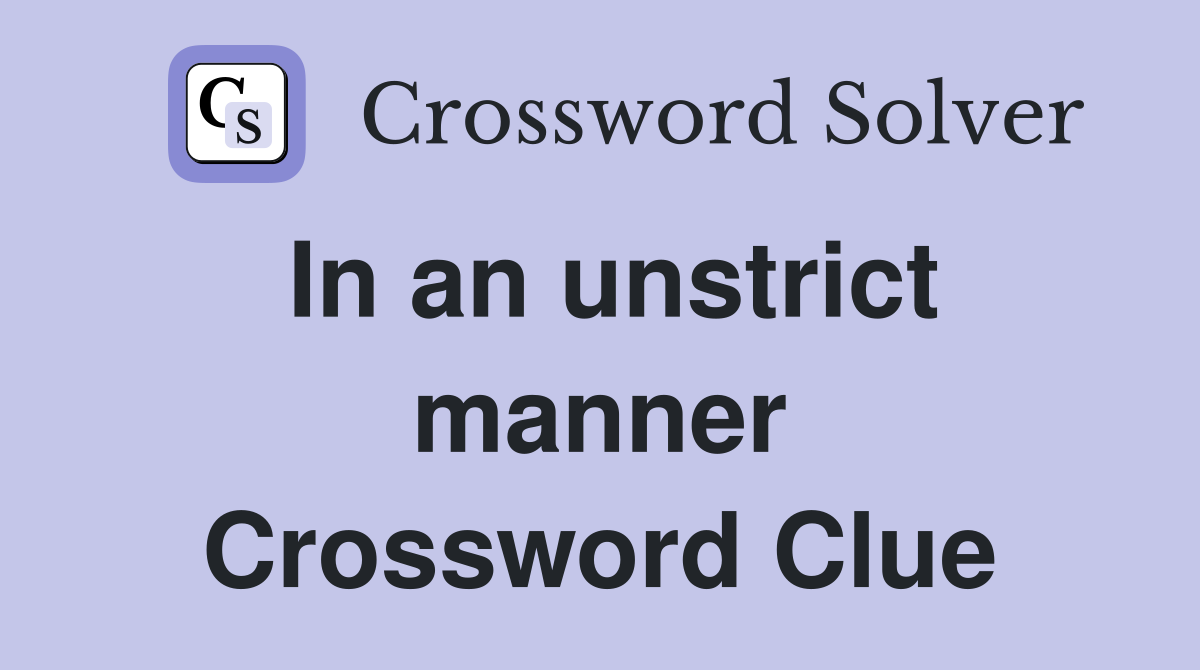 In an unstrict manner Crossword Clue