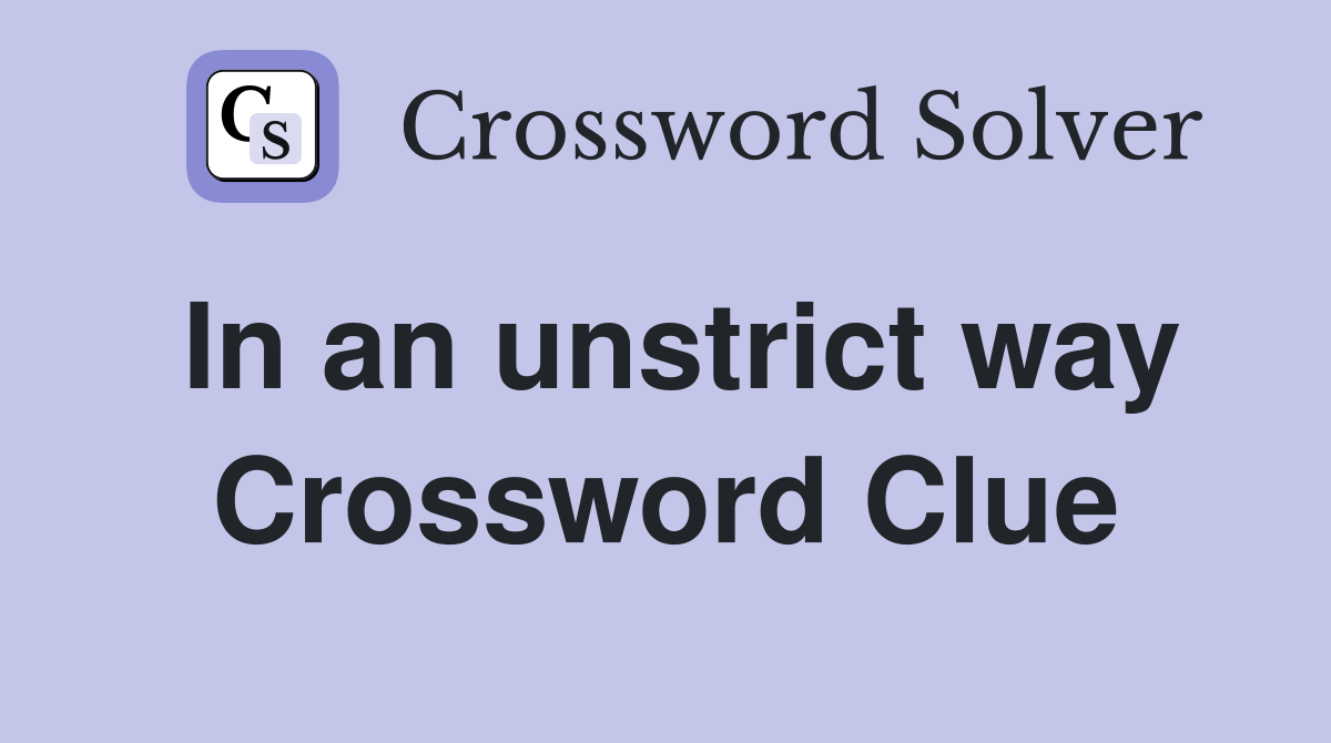 In an unstrict way Crossword Clue