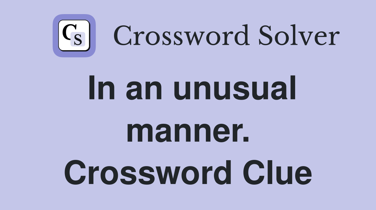In an unusual manner. Crossword Clue