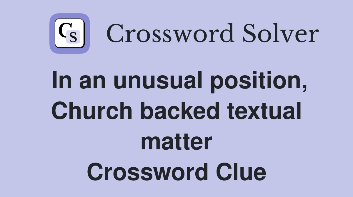 In an unusual position, Church backed textual matter Crossword Clue