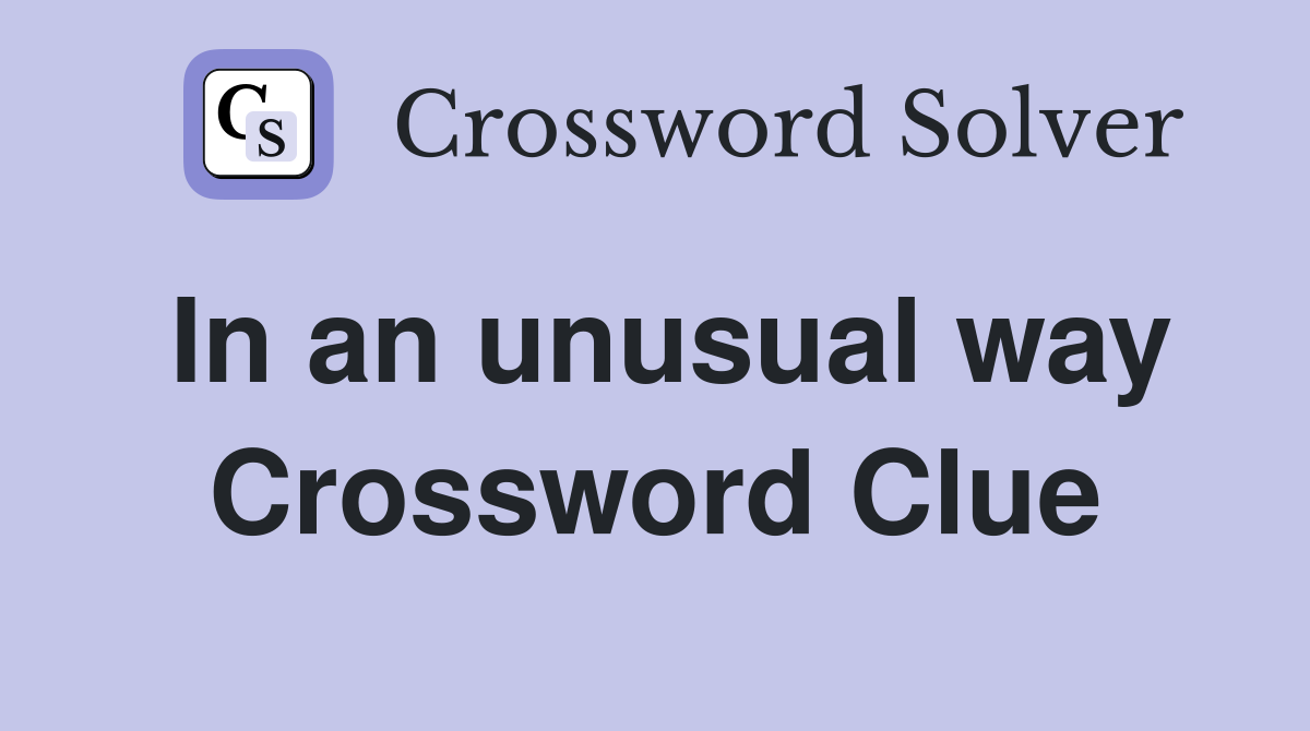 In an unusual way Crossword Clue