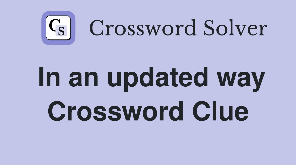 In an updated way Crossword Clue