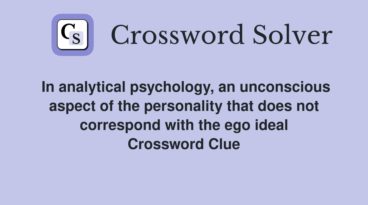 In analytical psychology, an unconscious aspect of the personality that does not correspond with the ego ideal Crossword Clue