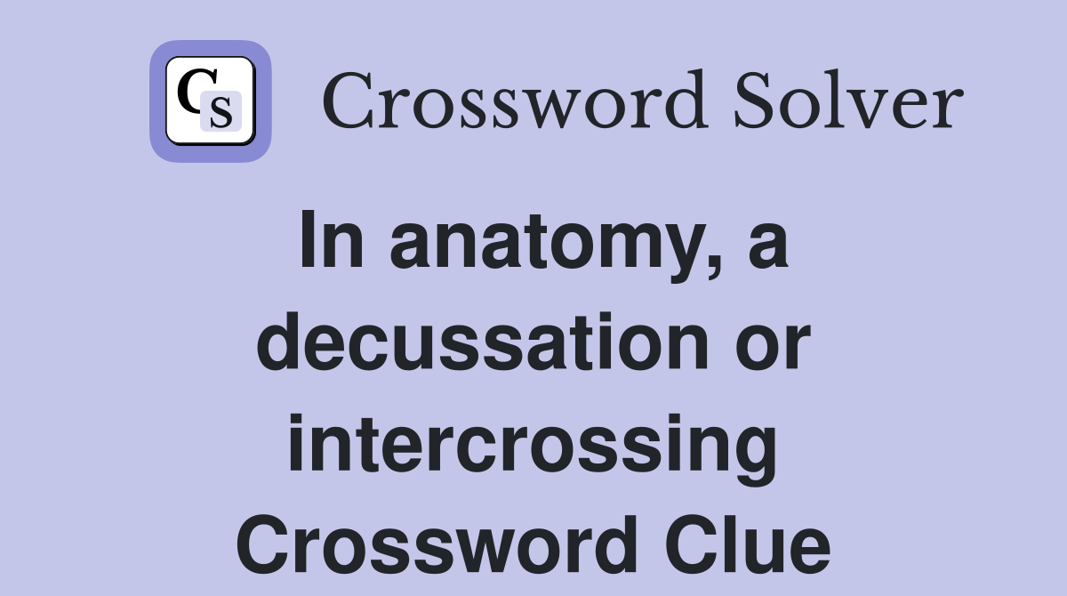 In anatomy, a decussation or intercrossing Crossword Clue