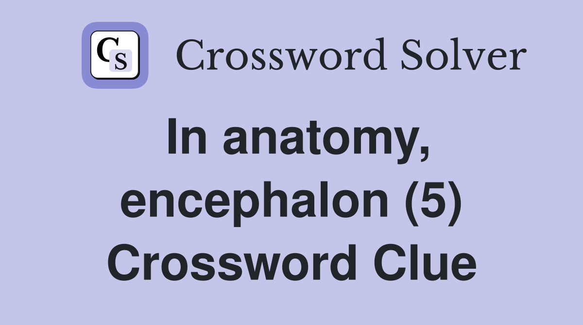 In anatomy, encephalon (5) Crossword Clue