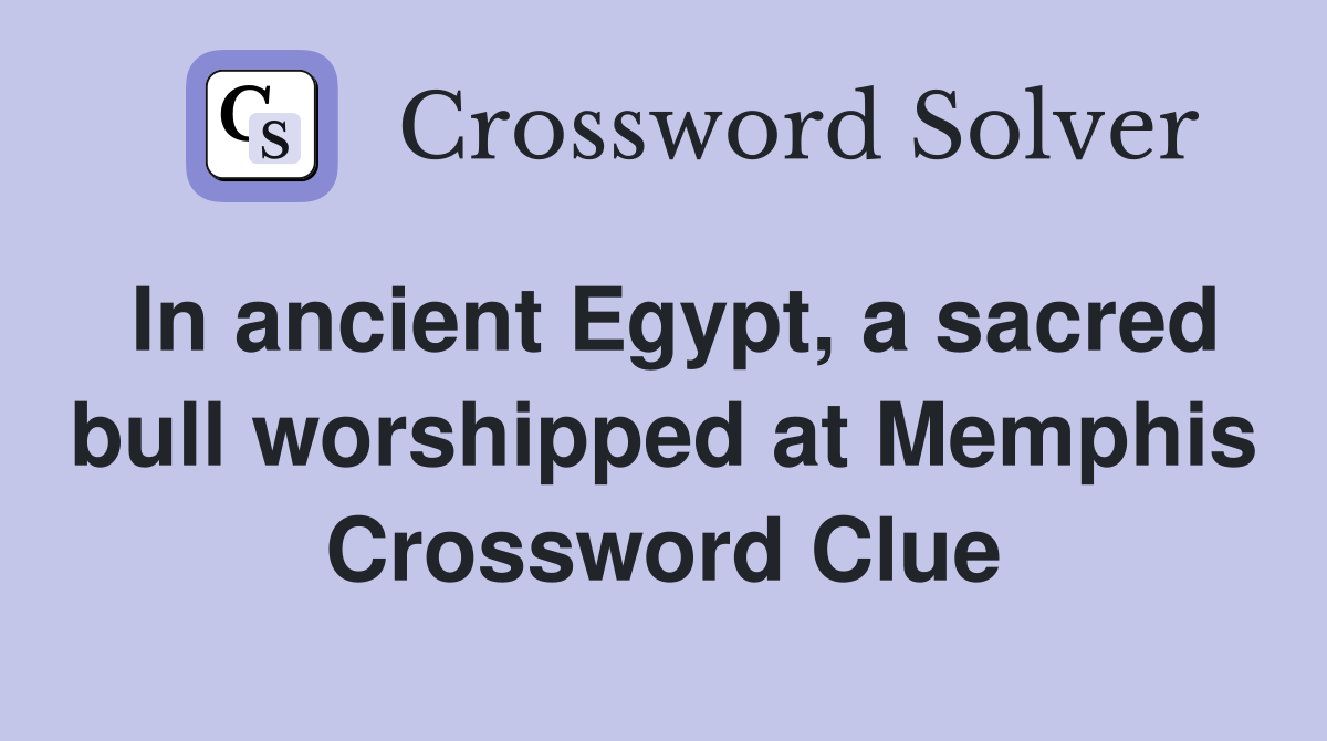 In ancient Egypt, a sacred bull worshipped at Memphis Crossword Clue