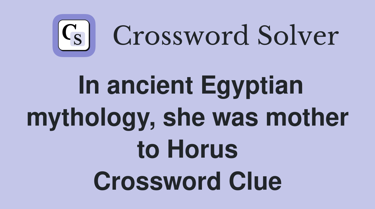 In ancient Egyptian mythology, she was mother to Horus Crossword Clue
