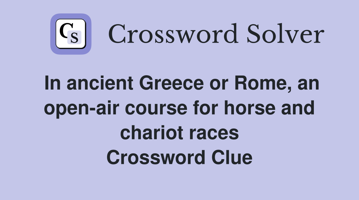 In ancient Greece or Rome, an open-air course for horse and chariot races Crossword Clue
