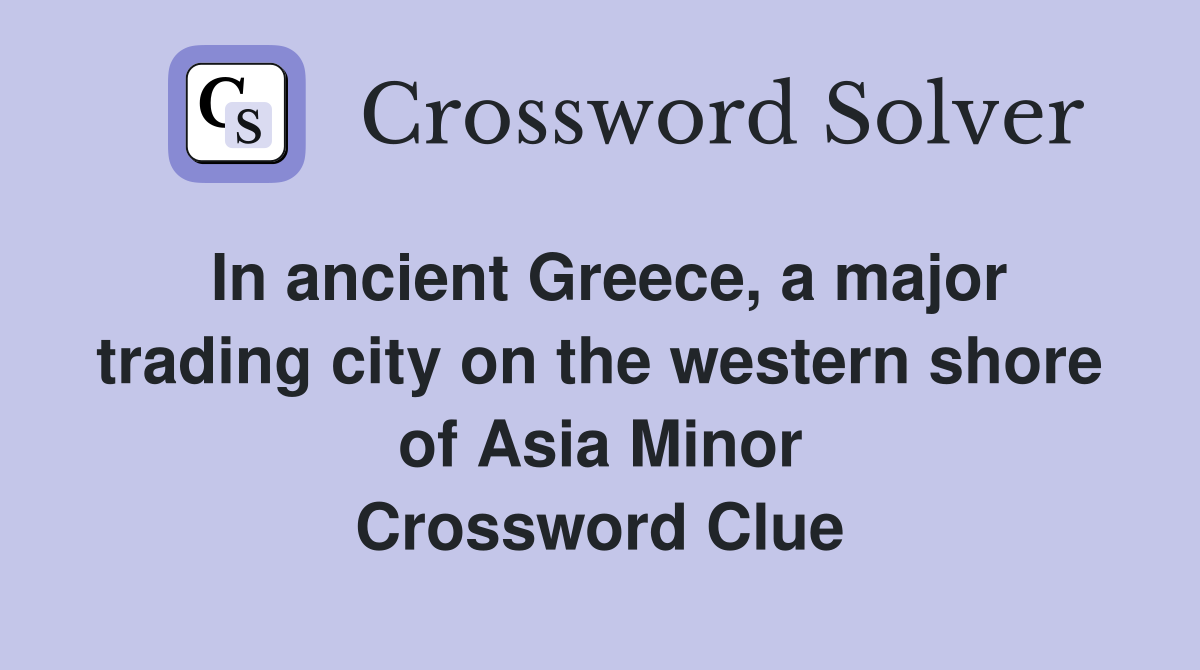 In ancient Greece, a major trading city on the western shore of Asia Minor Crossword Clue