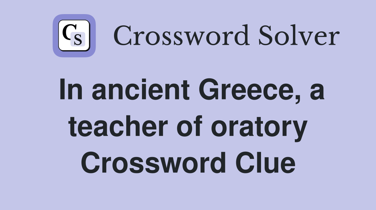 In ancient Greece, a teacher of oratory Crossword Clue